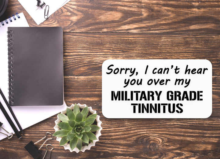 Sorry I Can't Hear You Over My Military Grade Tinnitus | Funny Sign for Home