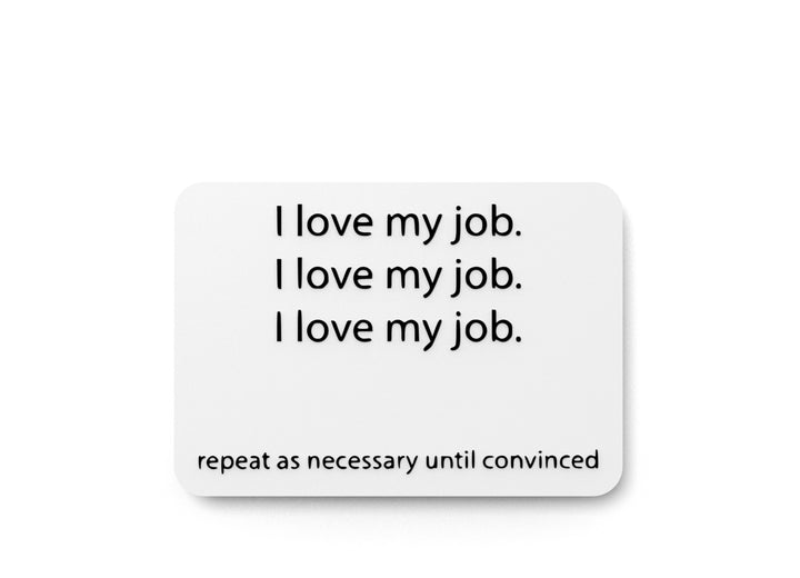 I Love My Job Repeat As Necessary Until Convinced | Funny Sign for Home & Office