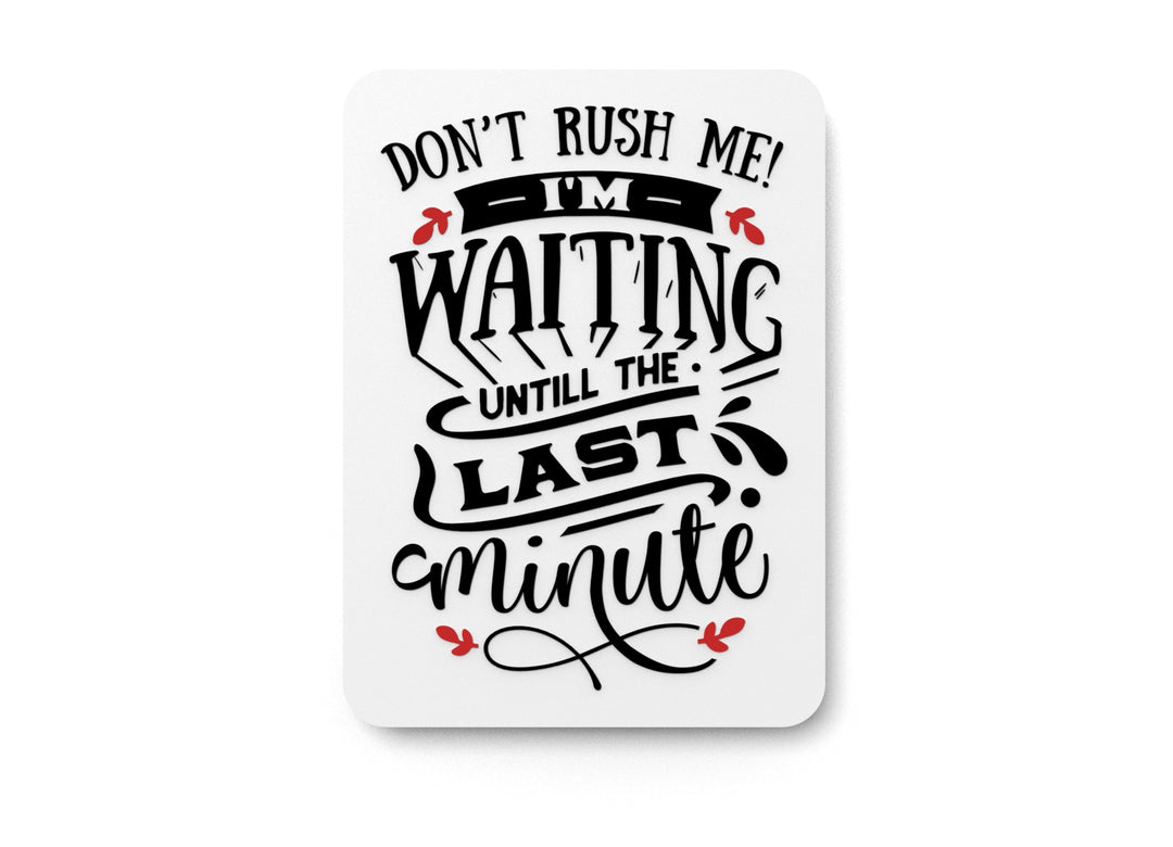 
  
  Don't Rush Me I'm Waiting Until The Last Minute | Funny sign For Home or Office
  
