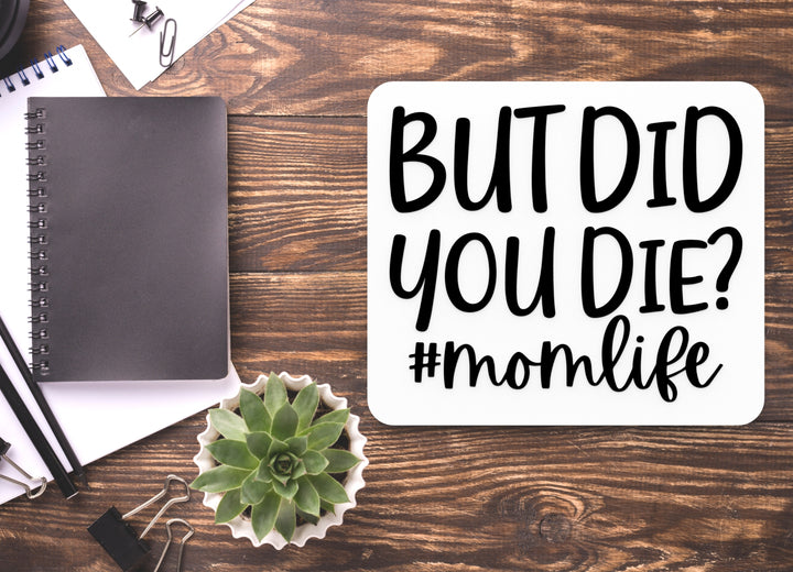But Did You Die Momlife | Funny sign For Home or Office