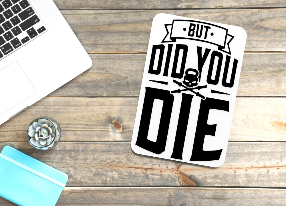 
  
  But Did You Die | Funny sign For Home or Office
  
