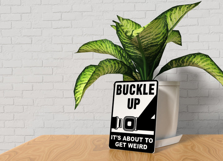 Buckle Up It's About To Get Weird | Funny Sign for Home or Office
