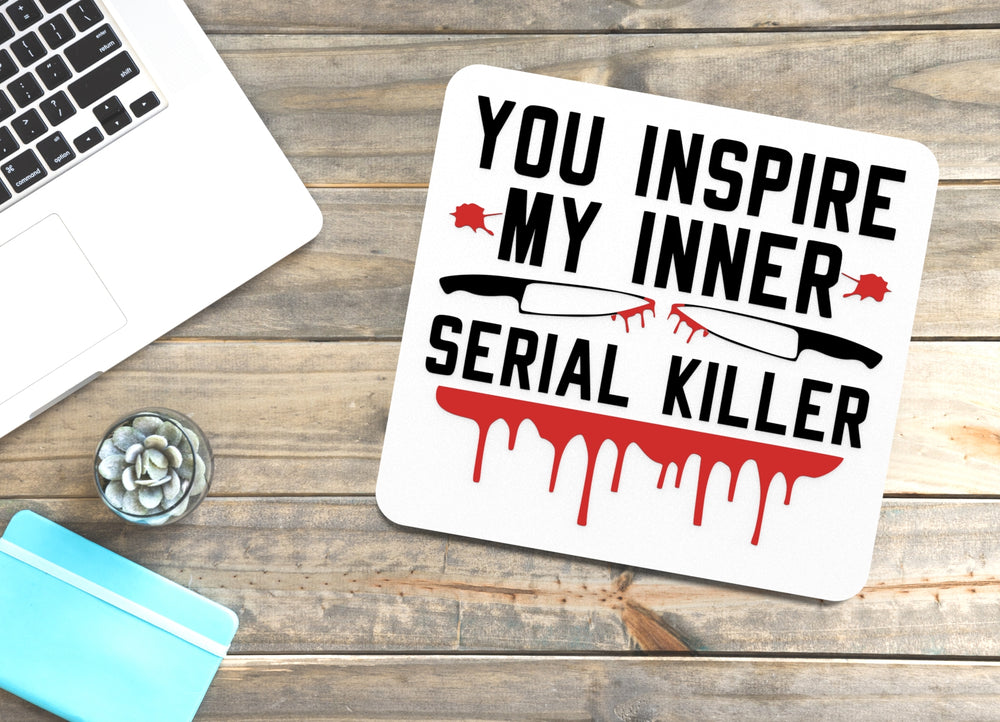 
  
  You Inspire My Inner Serial Killer | Funny sign For Home or Office
  
