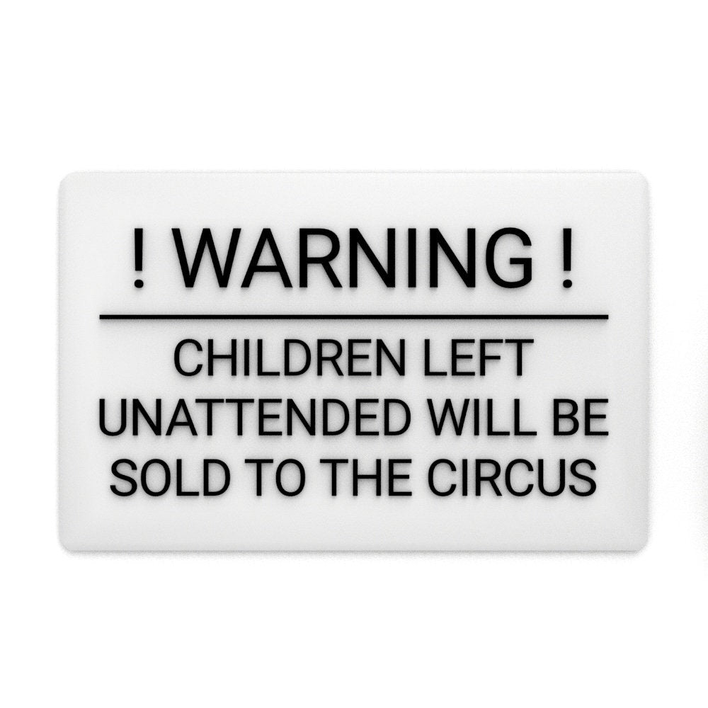 
  
  Funny Sign | Warning! Children Left Unattended Will Be Sold To Circus
  
