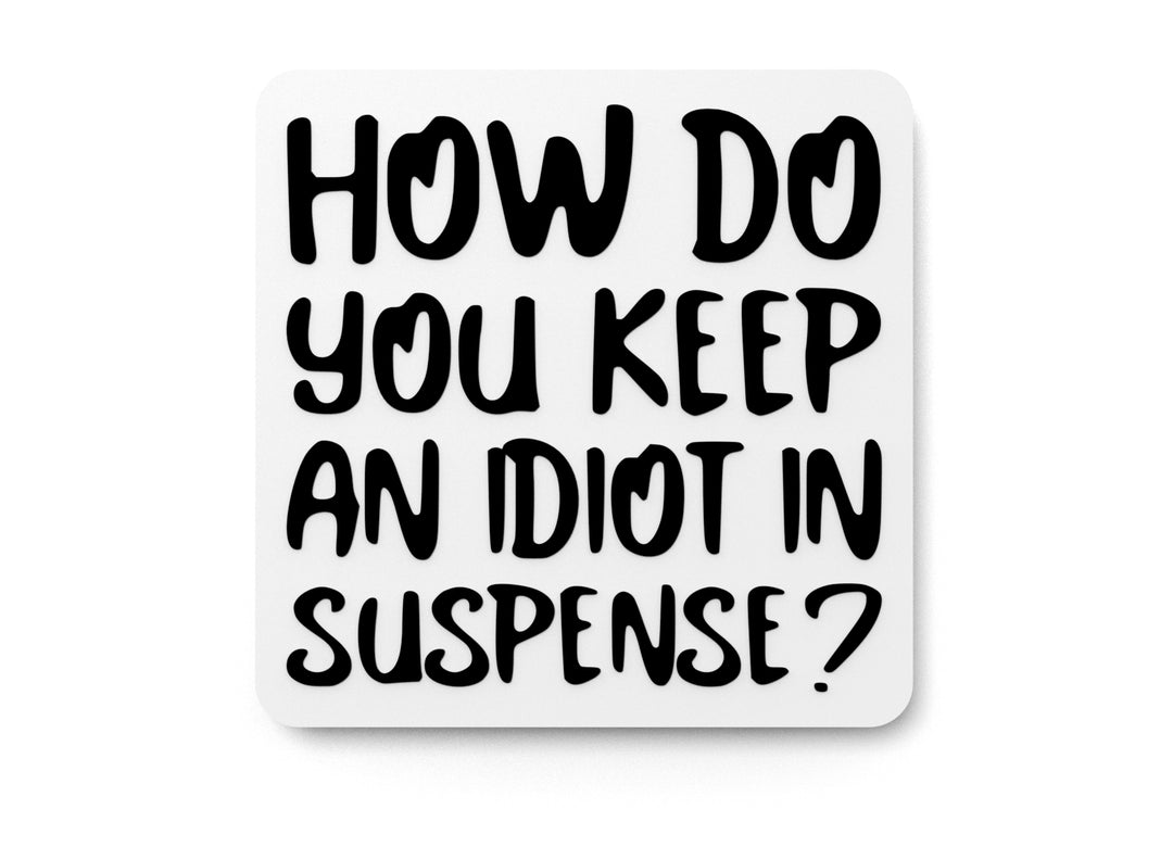 
  
  How Do You Keep An Idiot In Suspense | Funny Sign for Home or Office
  
