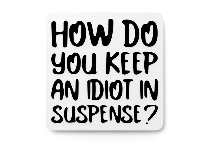 How Do You Keep An Idiot In Suspense | Funny Sign for Home or Office