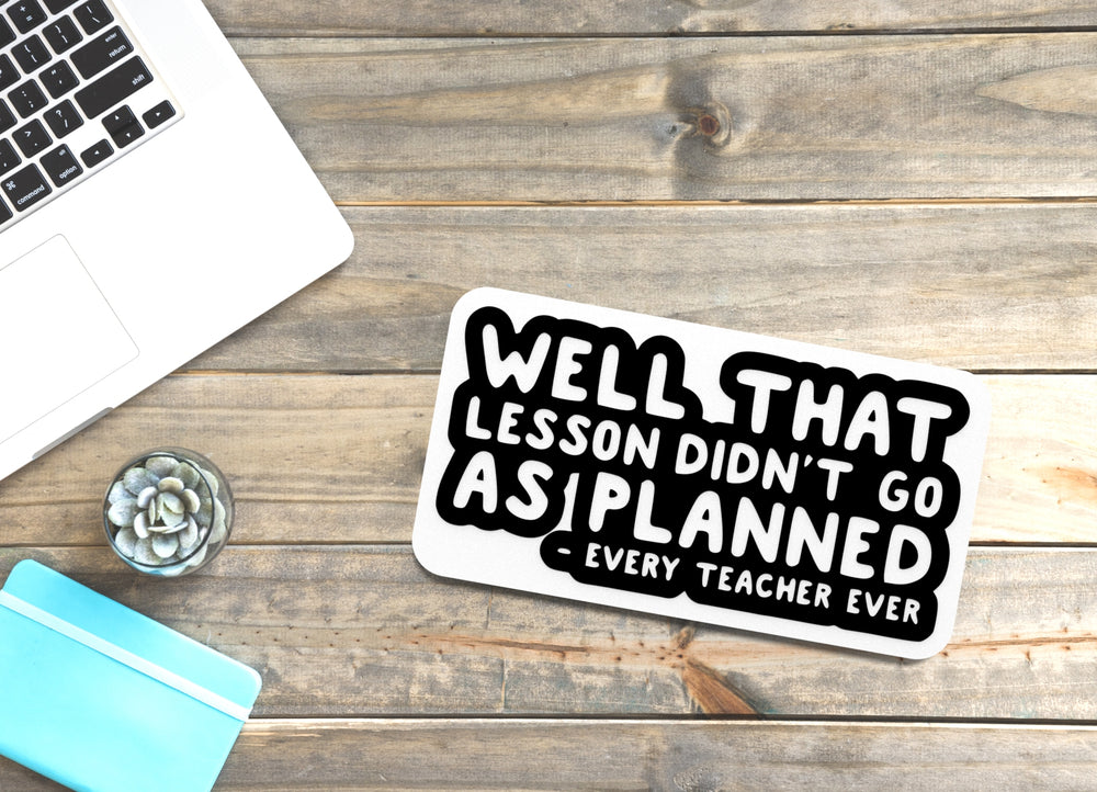 
  
  Well That Lesson Didn't Go As Planned Every Teacher Ever | Funny Sign for Home
  
