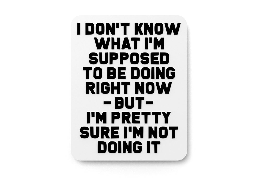 
  
  I Don't Know What I'm Supposed To Be Doing Right Know | Funny Sign Home & Office
  
