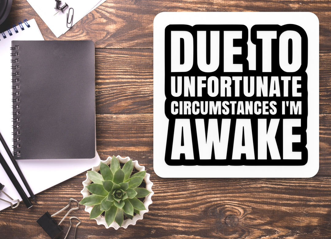 Due To Unfortunate Circumstances I'm Awake | Funny sign For Home or Office