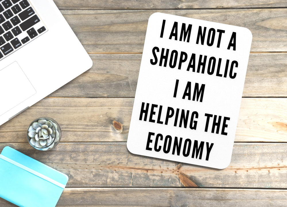 
  
  I Am Not A Shopaholic I Am Helping The Economy | Funny sign For Home or Office
  
