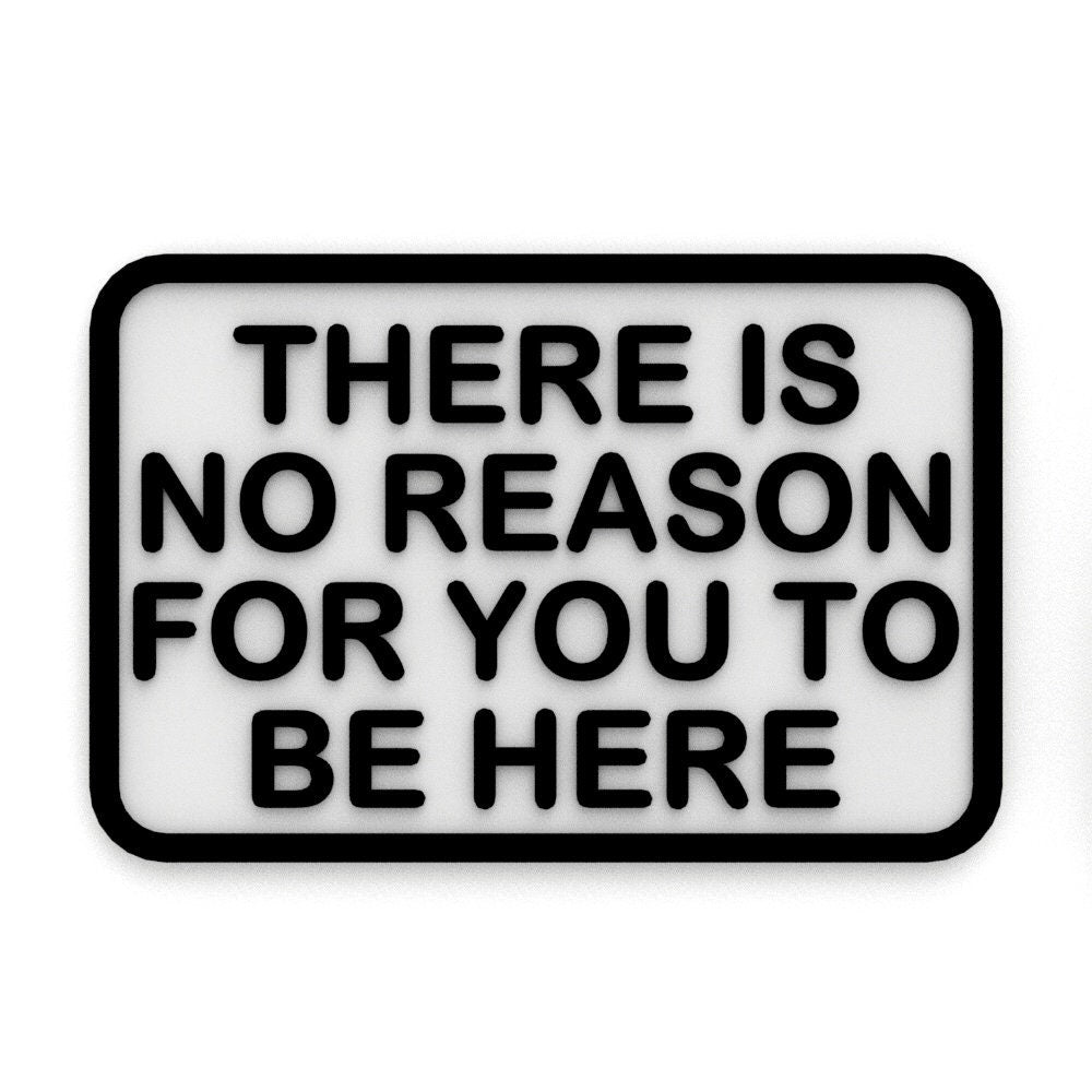 
  
  Sign | There Is No Reason For You To Be Here
  
