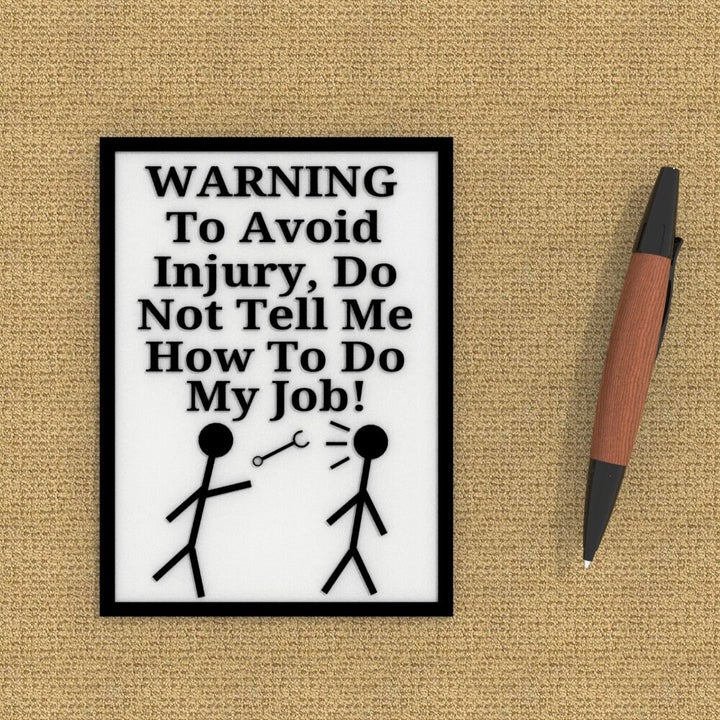 Funny Sign | Warning- To Avoid Injury, Do Not Tell Me How To My Job
