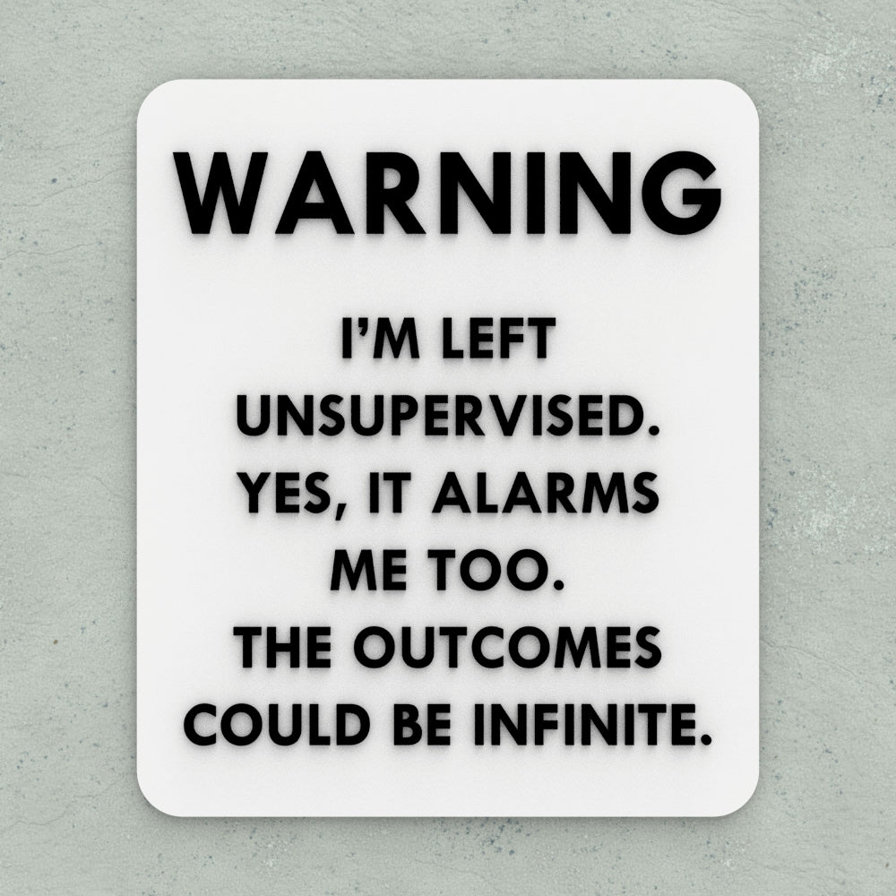 Funny Sign | I am Currently Unsupervised. I Know, Its Freaks Me Out Too