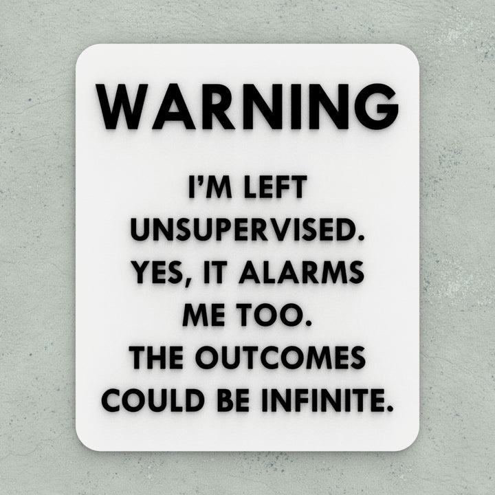 Funny Sign | I am Currently Unsupervised. I Know, Its Freaks Me Out Too