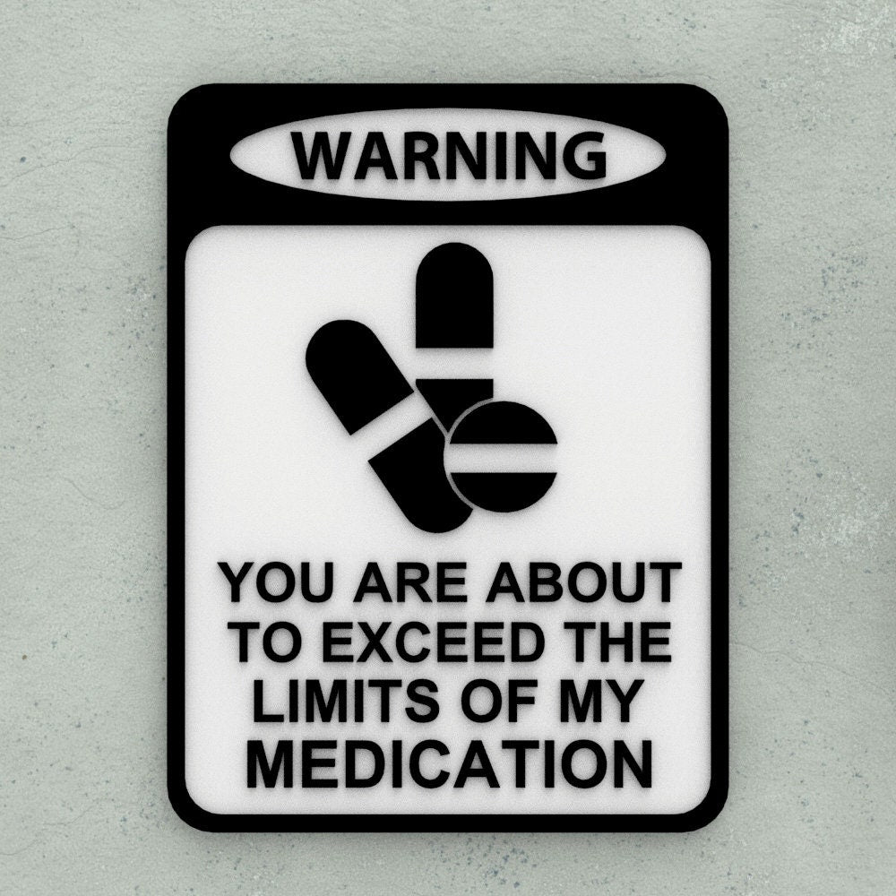 Funny Sign | Warning! You Are About To Exceed The Limits Of My Medication