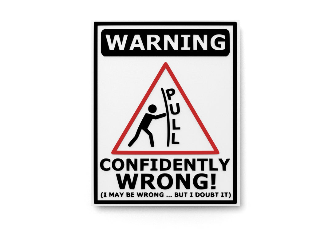 
  
  Warning Pull Confidently Wrong I May Be Wrong | Funny sign For Home or Office
  

