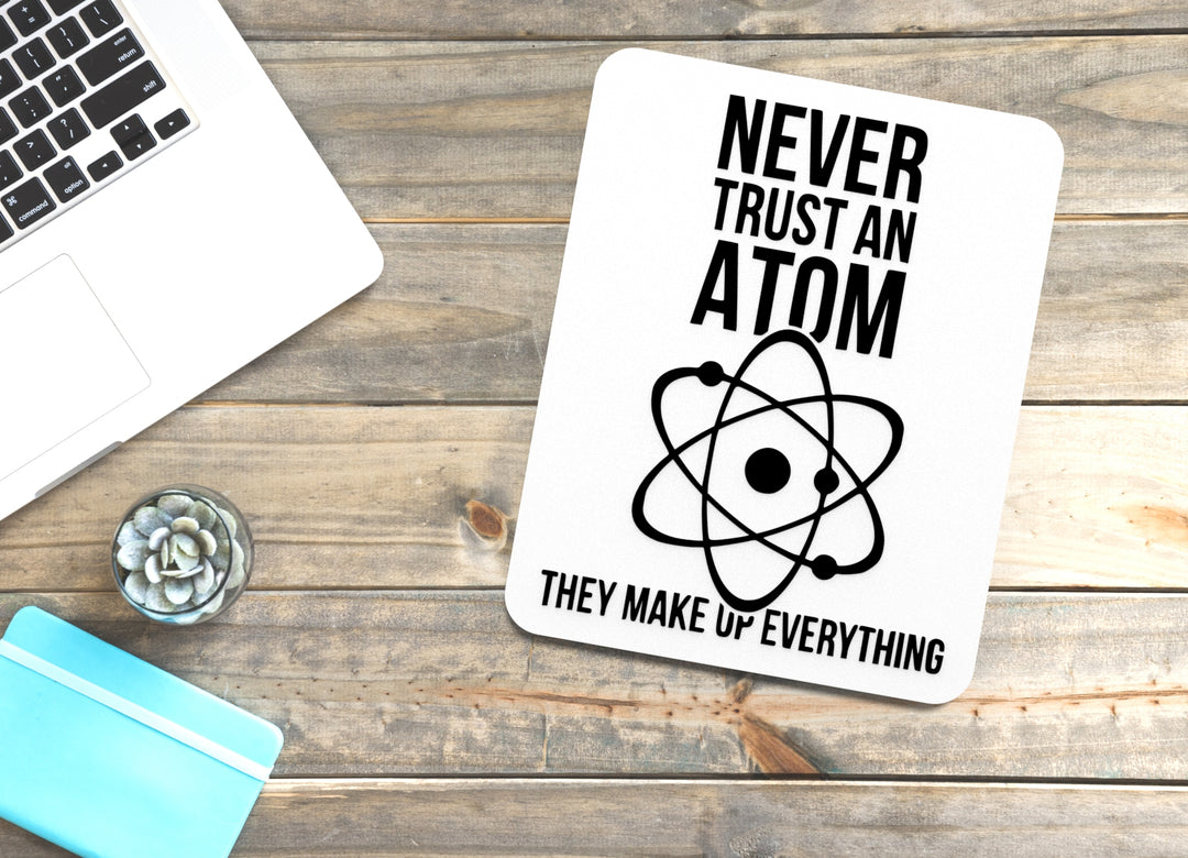 Never Trust An Atom They Make Up Everything | Funny Sign for Home or Office
