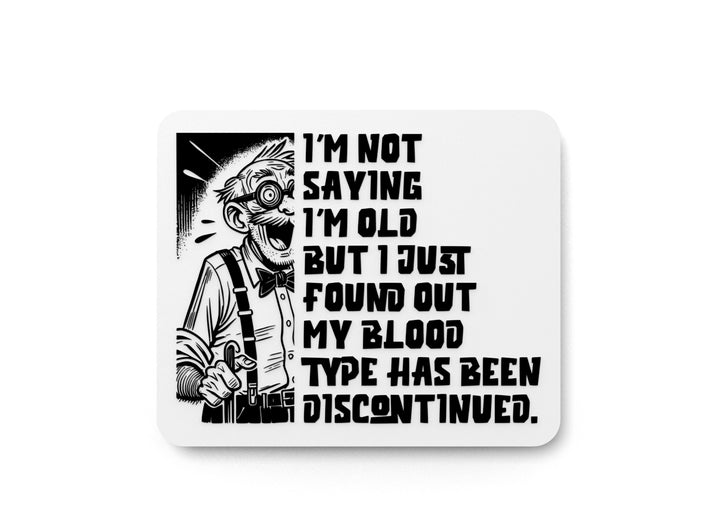 I'm Not Saying I'm Old But I Just Found Out My Blood Type Has Been Discontinued | Funny Sign for Home or Office