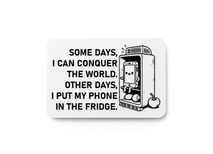 Some Days I Can Conquer The World Other Days I Put My Phone In The Fridge | Funny Sign for Home or Office