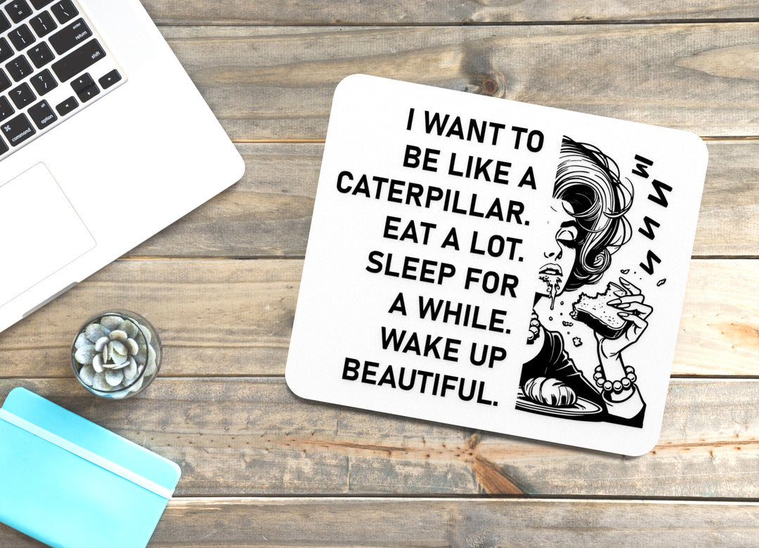 I Want To Be Like A Caterpillar Eat A Lot Sleep For A While Wake Up Beautiful | Funny Sign for Home or Office