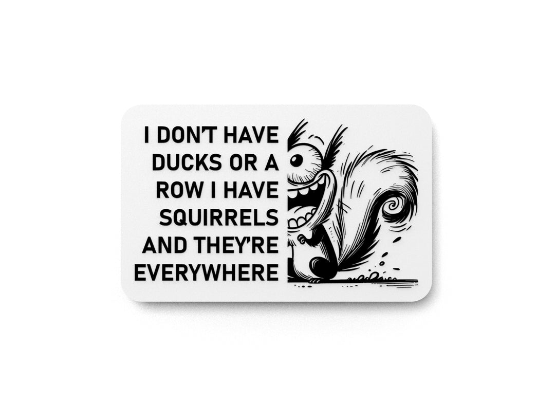 
  
  I Don't Have Ducks Or A Row I Have Squirrels And They're Everywhere | Funny Sign for Home or Office
  
