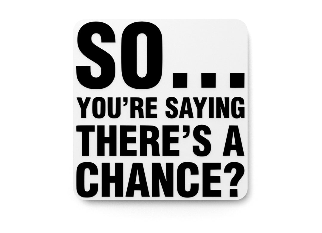 
  
  So You're Saying There's A Chance | Funny sign For Home or Office
  
