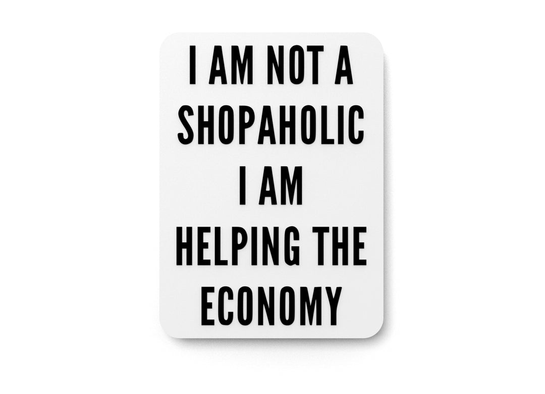 
  
  I Am Not A Shopaholic I Am Helping The Economy | Funny sign For Home or Office
  
