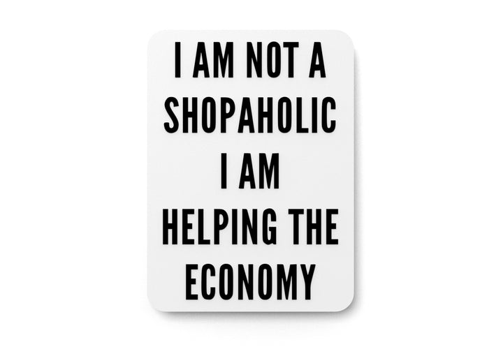 I Am Not A Shopaholic I Am Helping The Economy | Funny sign For Home or Office