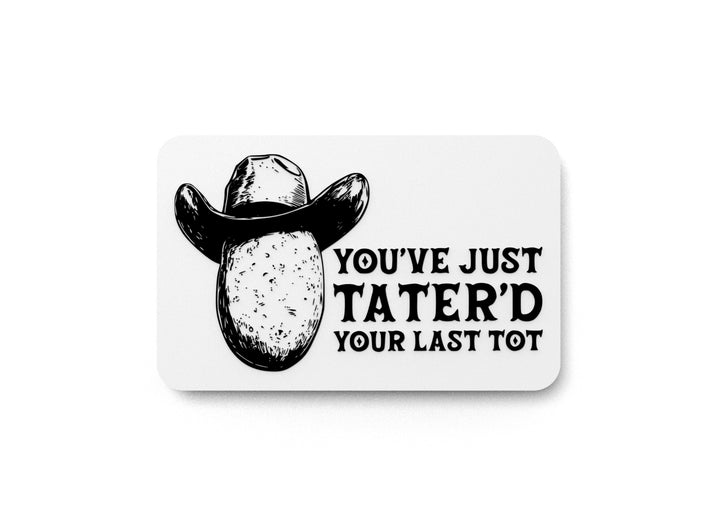 You've Just Tater'd Your Last Tot | Funny sign For Home or Office