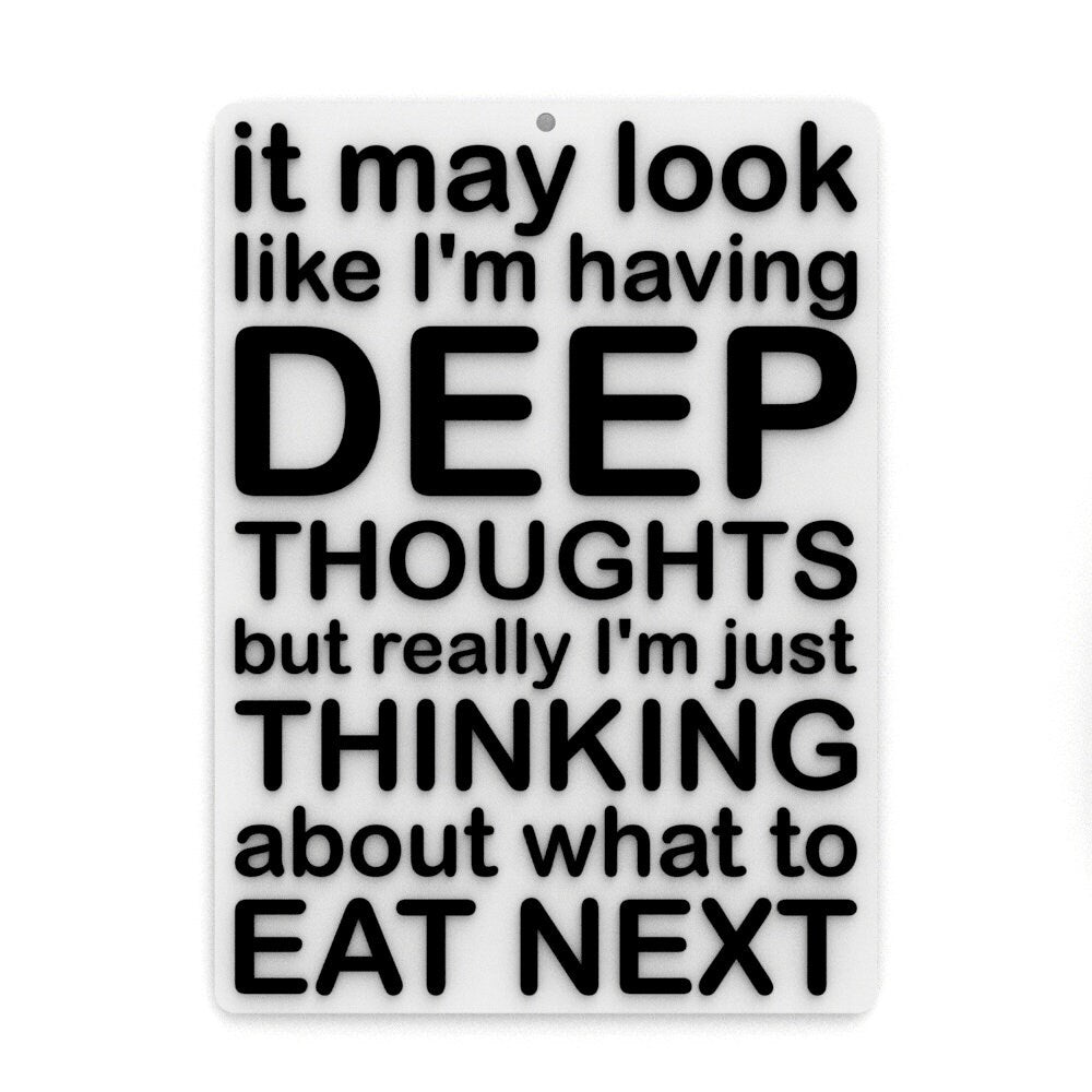 
  
  Funny Sign | It May Look Like I'm Having Deep Thoughts I'm Just What To Fat Next
  
