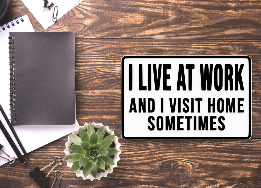 I Live At Work And I Visit Home Sometimes | Funny Sign for Home or Office