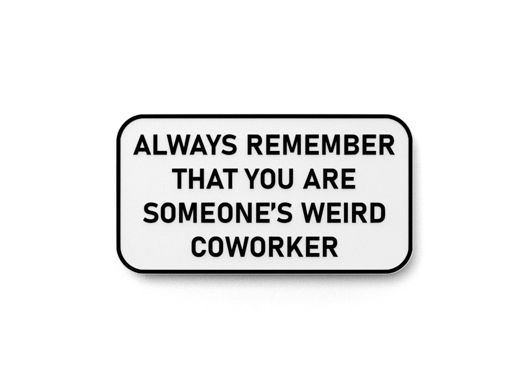 
  
  Always Remember That You Are Someone's Weird Coworker | Funny Sign Home & Office
  
