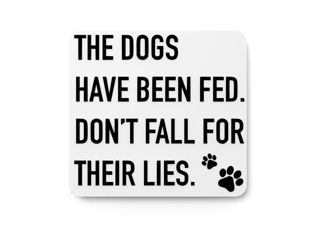 
  
  The Dogs Have Been Fed Don't Fall For Their Lies | Funny sign For Home or Office
  
