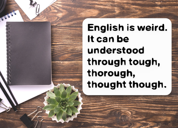 English Is Weird It Can Be Understood Through Tough | Funny Sign Home or Office