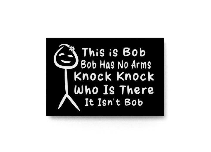 This Is Bob Bob Has No Arms Knock Knock Who Is There | Funny Sign Home or Office