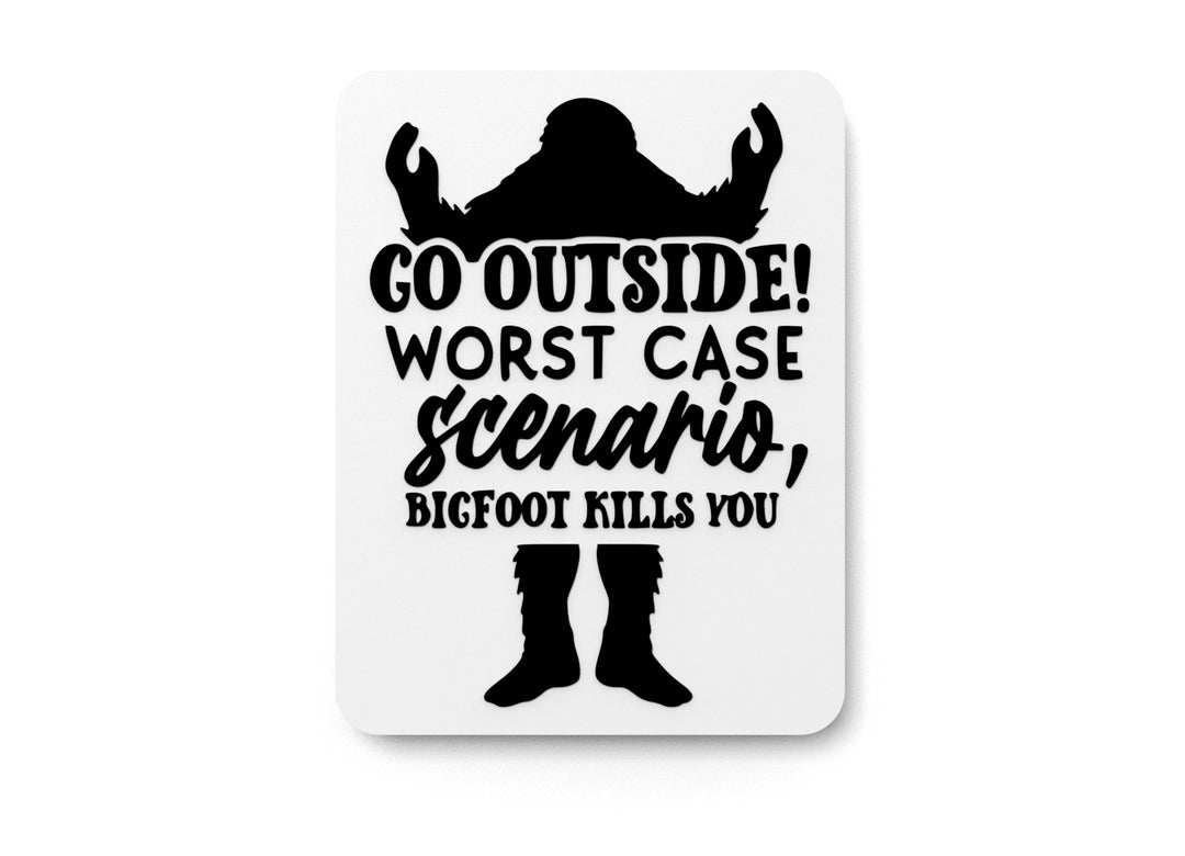 
  
  Go Outside Worst Case Scenario Bigfoot Kills You | Funny sign For Home or Office
  

