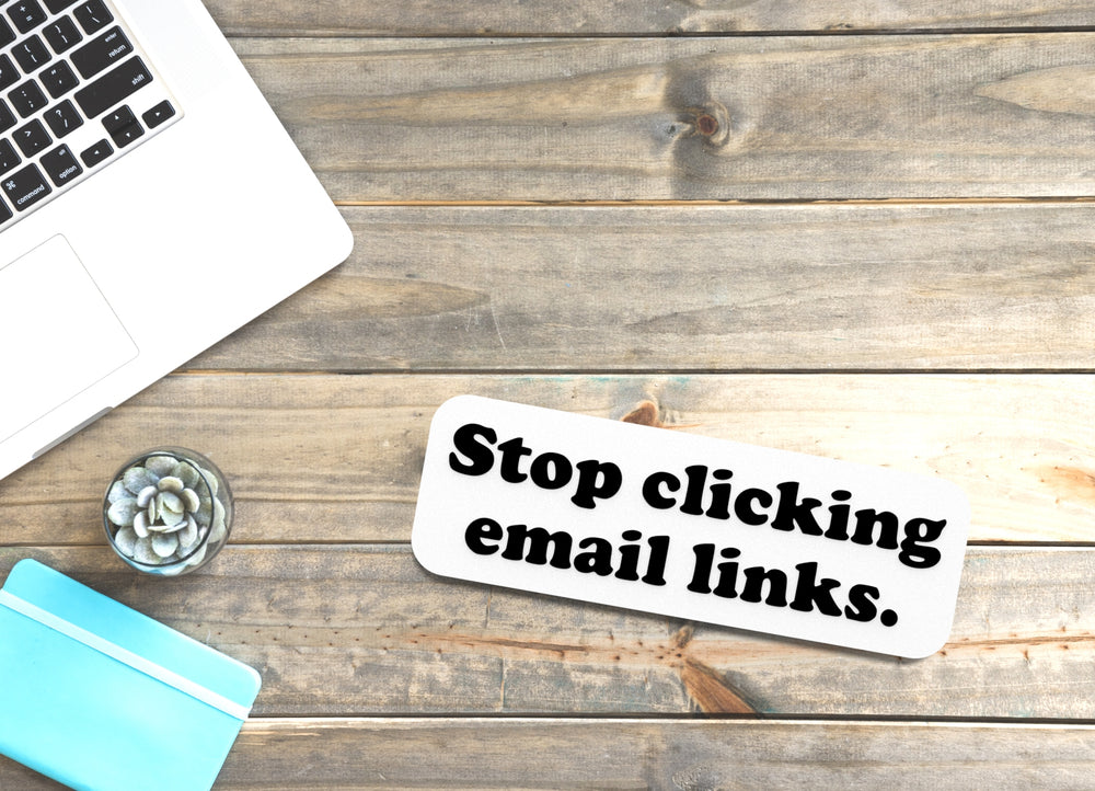 
  
  Stop Clicking Email Links | Funny sign For Home or Office
  
