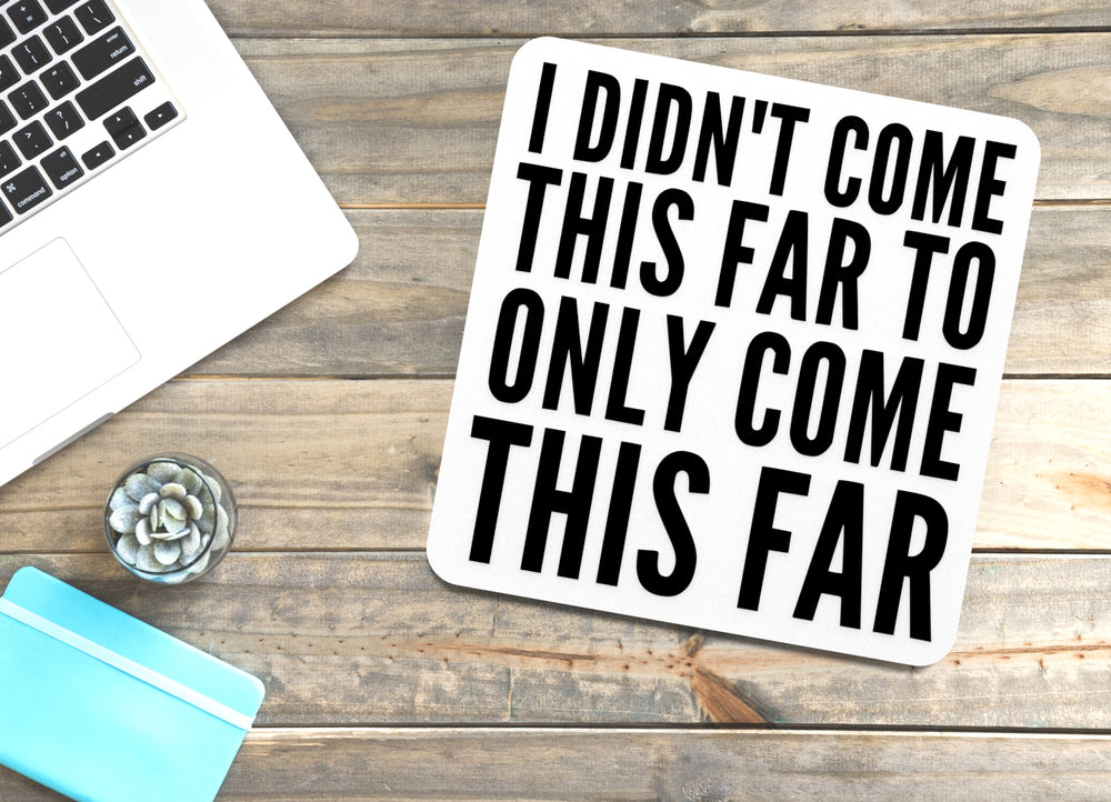 
  
  I Didn't Come This Far To Only Come This Far | Funny Sign for Home or Office
  
