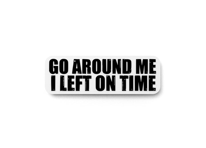 Go Around Me I Left On Time | Funny Sign for Home or Office