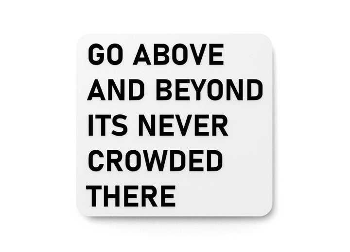 Go Above And Beyond Its Never Crowded There | Funny Sign for Home or Office