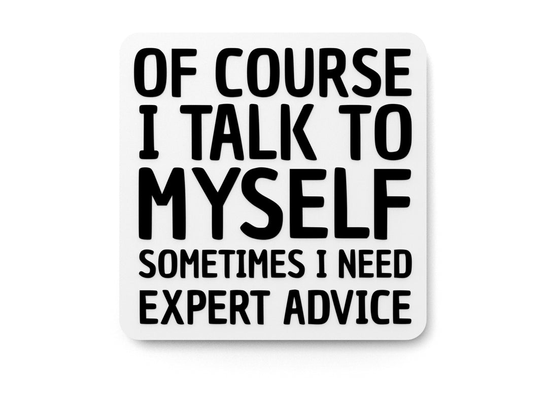 
  
  Of Course I Talk To Myself I Need Expert Advice | Funny sign For Home or Office
  
