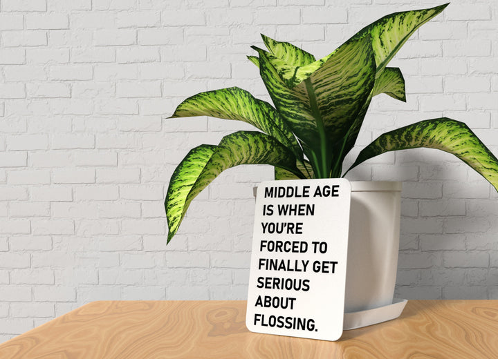 Middle Age Is When You're Forced To Finally Get Serious About Flossing | Funny Sign for Home or Office