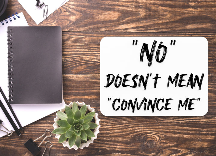 No Doesn't Mean Convince Me | Funny Sign for Home or Office