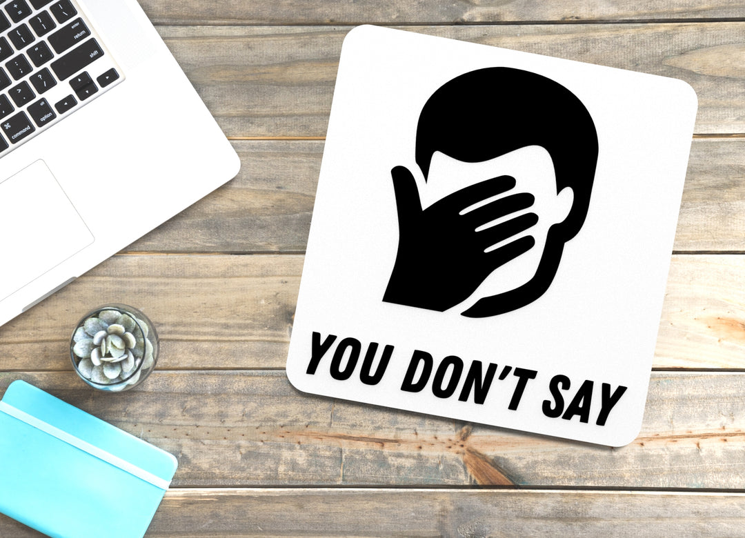 You Don't Say | Funny Sign for Home or Office