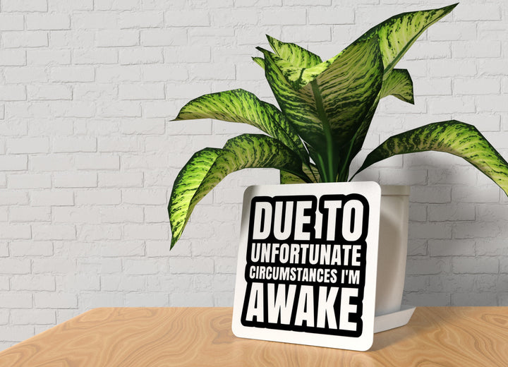 Due To Unfortunate Circumstances I'm Awake | Funny sign For Home or Office