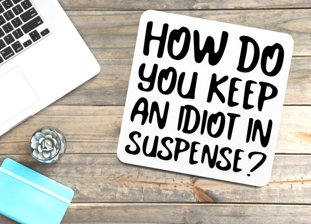 How Do You Keep An Idiot In Suspense | Funny Sign for Home or Office