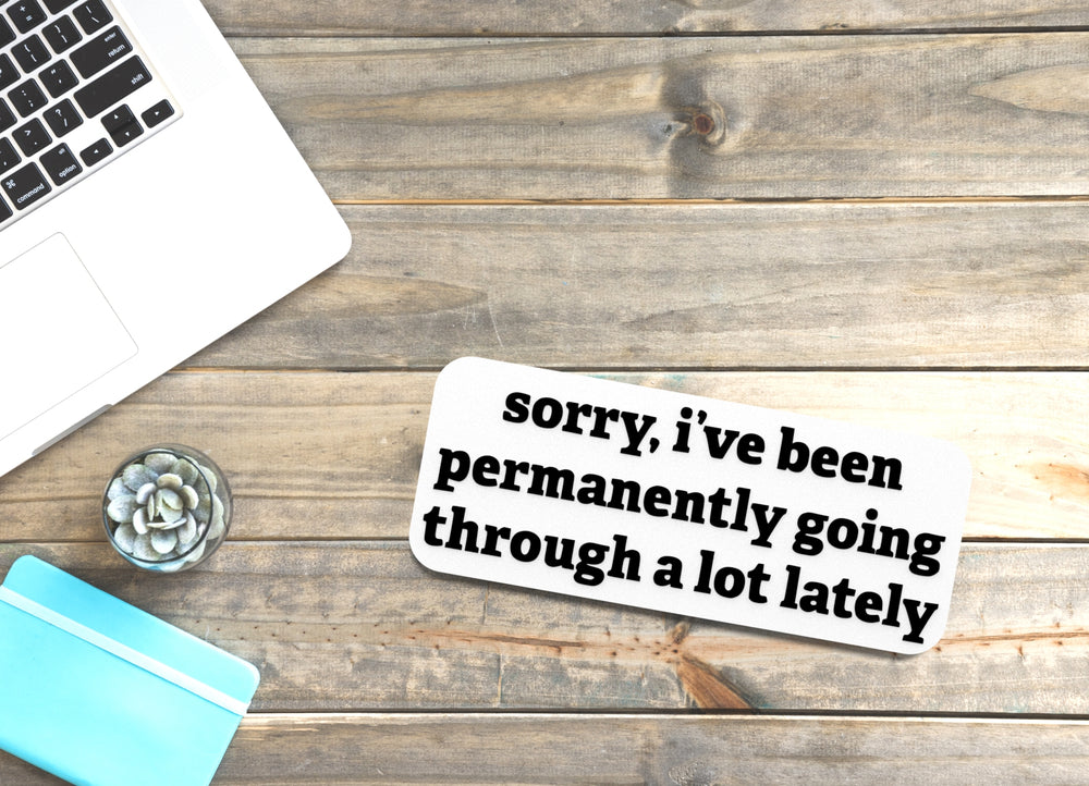 
  
  Sorry I've Been Permanently Going Through A Lot Lately |Funny sign Home & Office
  
