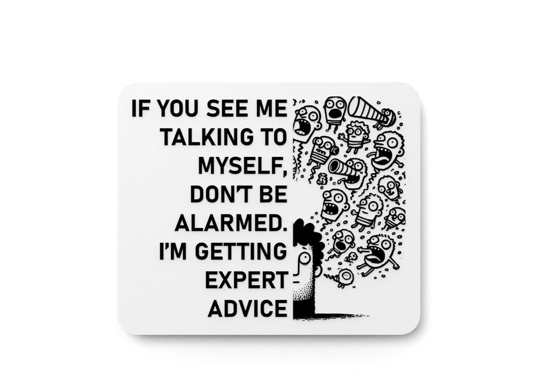
  
  If You See Me Talking To Myself Don't Be Alarmed I'm Getting Expert Advice | Funny Sign for Home or Office
  
