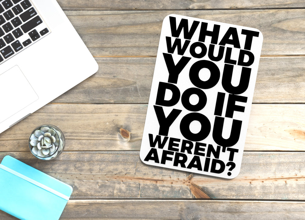 
  
  What Would You Do If You Weren't Afraid | Funny sign For Home or Office
  
