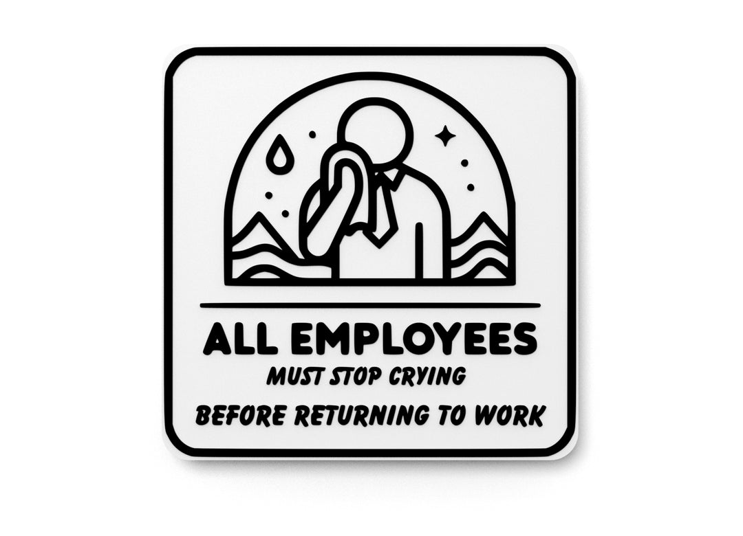 
  
  All Employees Must Stop Crying Before Returning To Work | Funny Sign for Home
  

